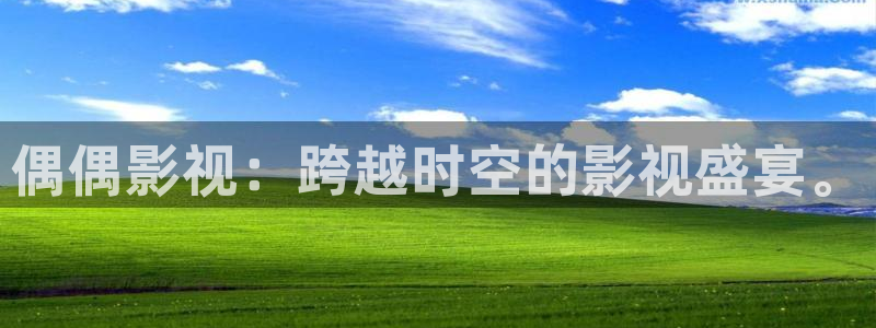橘子tv在線視頻：偶偶影視：跨越時空的影視盛宴。